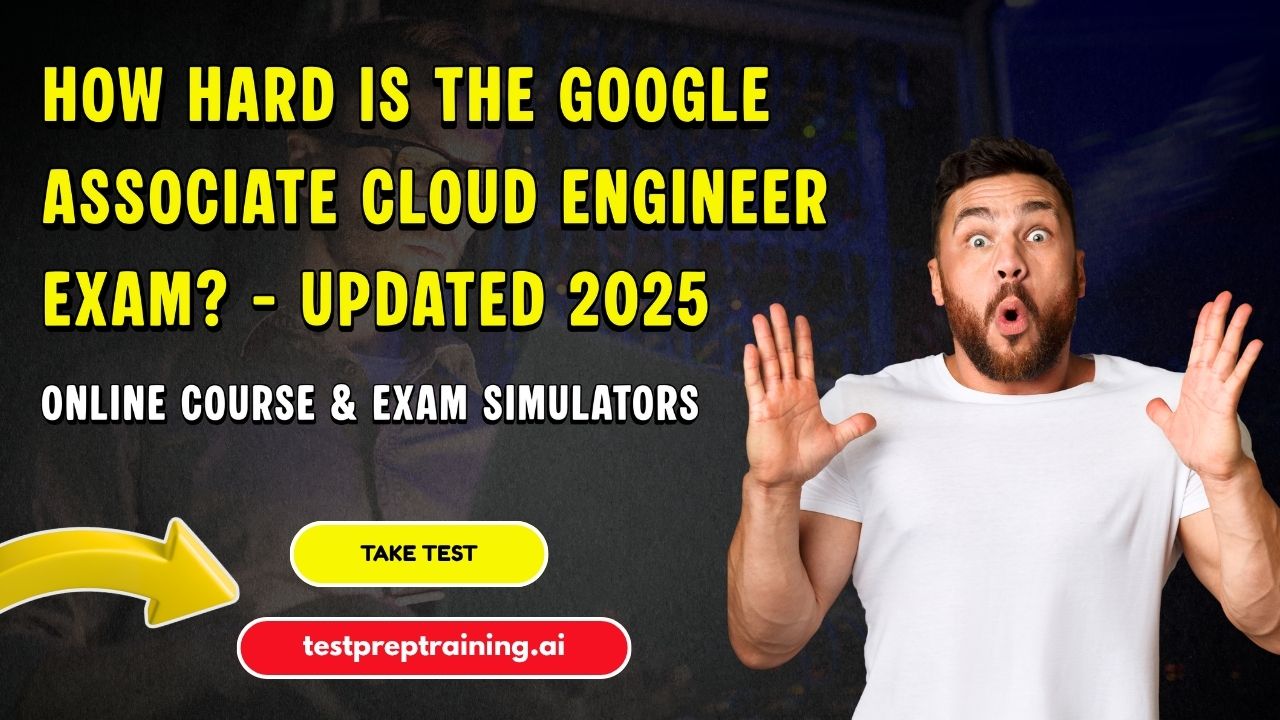 How hard is the Google Associate Cloud Engineer Exam? - Updated 2025