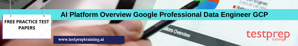 AI Platform Overview Google Professional Data Engineer GCP free practice test