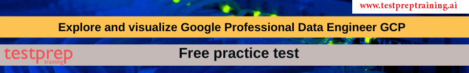 Explore and visualize Google Professional Data Engineer GCP free practice test