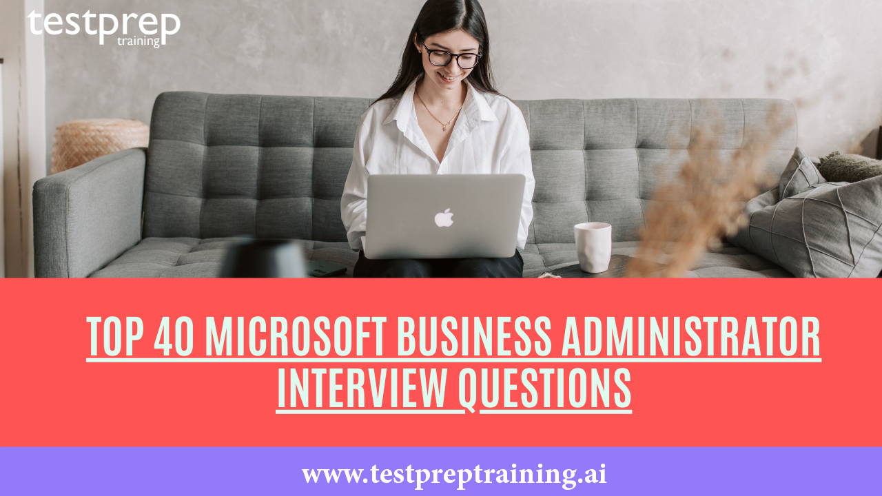 Top 40 Microsoft Business Administrator Interview Questions