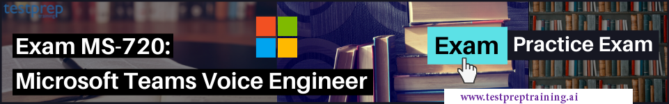 Microsoft Teams Voice Engineer (MS-720) Exam