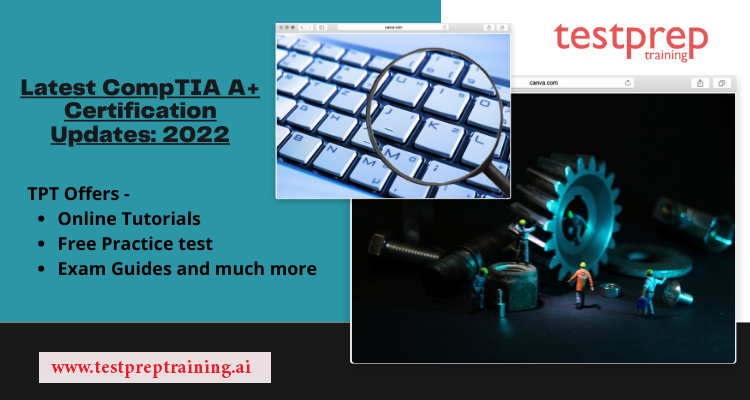 Latest CompTIA A+ Certification Updates: 2022