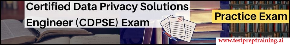 Certified Data Privacy Solutions Engineer (CDPSE) Exam