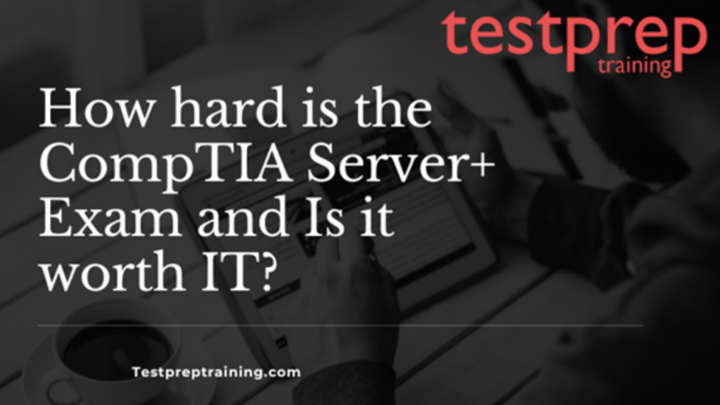 How hard is the CompTIA Server+ Exam and Is it worth IT? - Blog