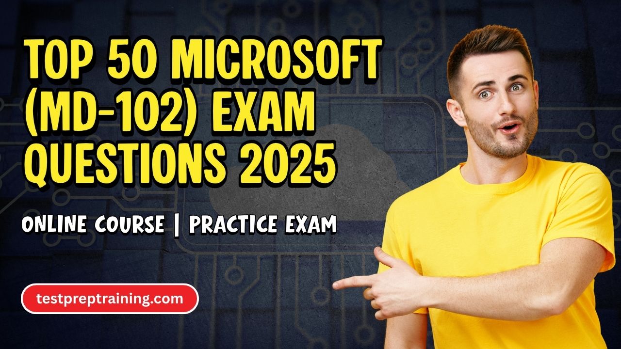 Top 50 Microsoft Endpoint Administrator (MD-102) Free Exam Questions 2025