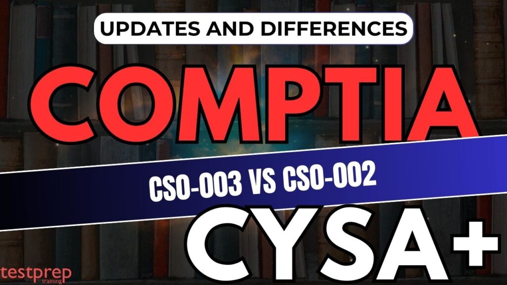 CompTIA CySA+ CS0-003 vs CompTIA CySA+ CS0-002 Exam: Updates and ...