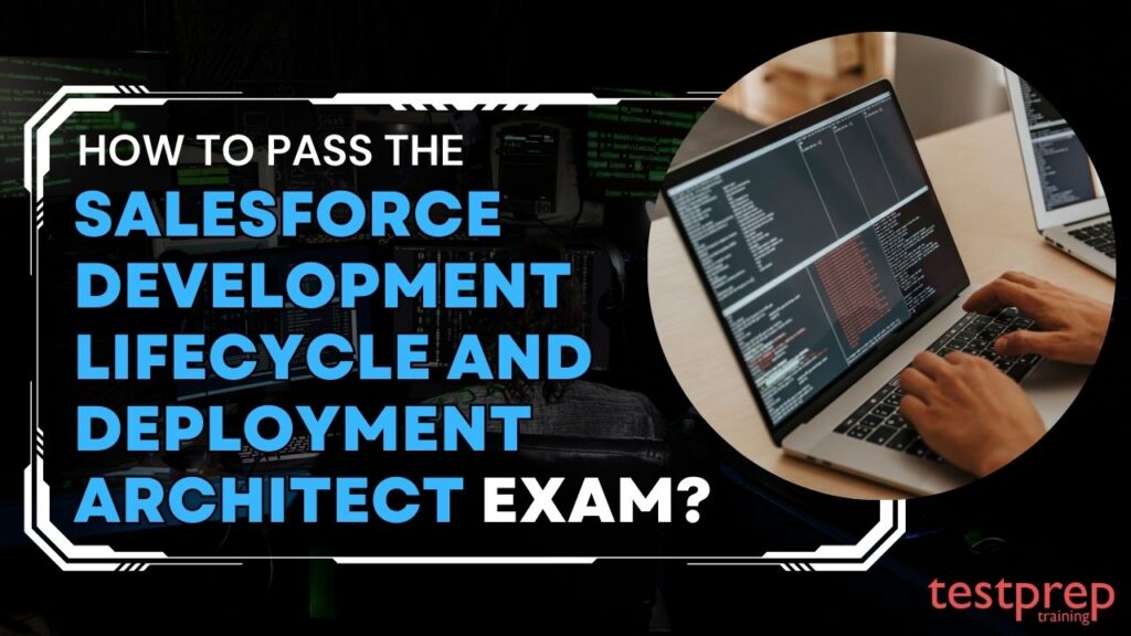 How to pass the Salesforce Development Lifecycle and Deployment ...