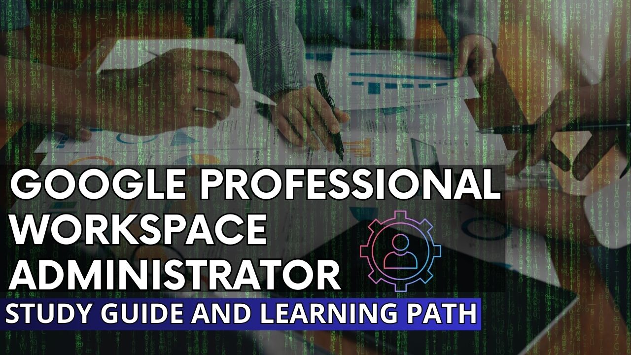 Google Professional Workspace Administrator Study Guide and Learning Path
