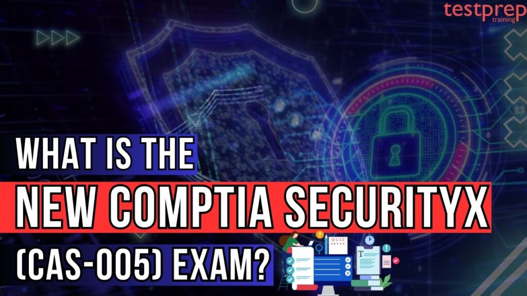 What is the New CompTIA SecurityX (CAS-005) Exam? - Blog