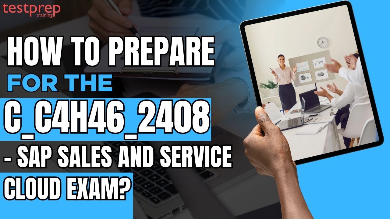 How to prepare for the C_C4H46_2408 - SAP Sales and Service Cloud Exam?