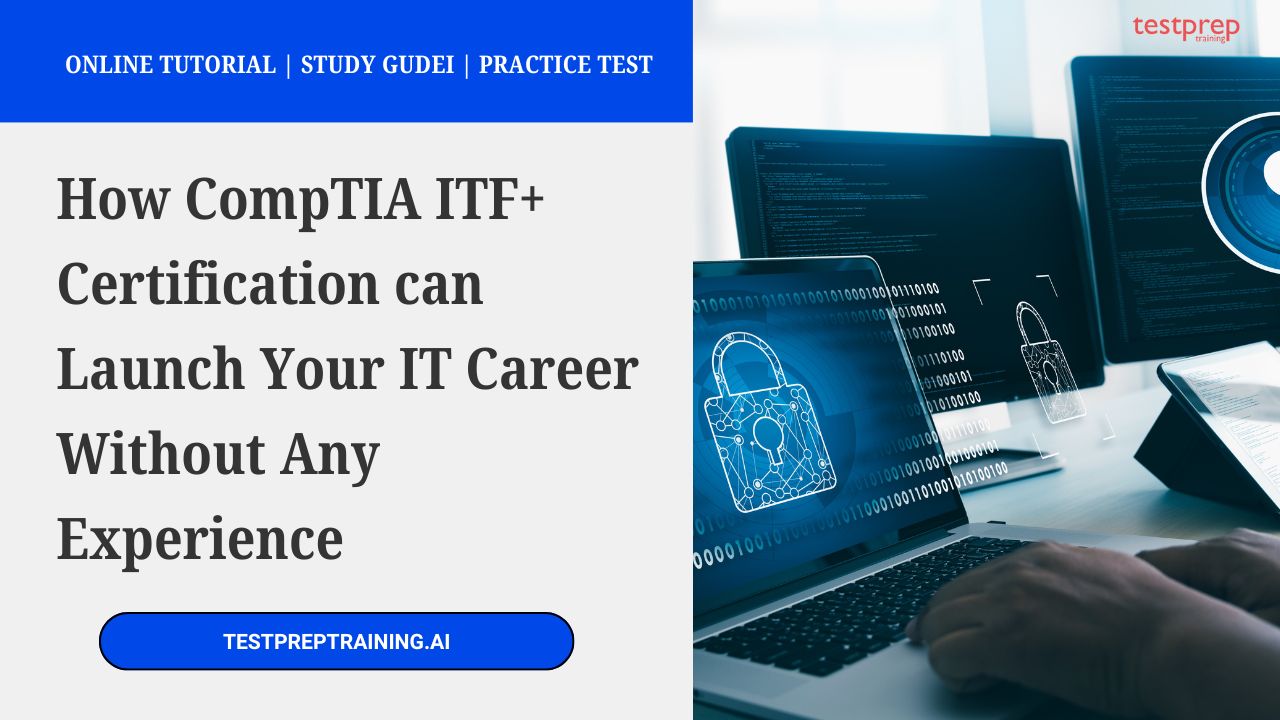 How CompTIA ITF+ Certification can Launch Your IT Career Without Any Experience