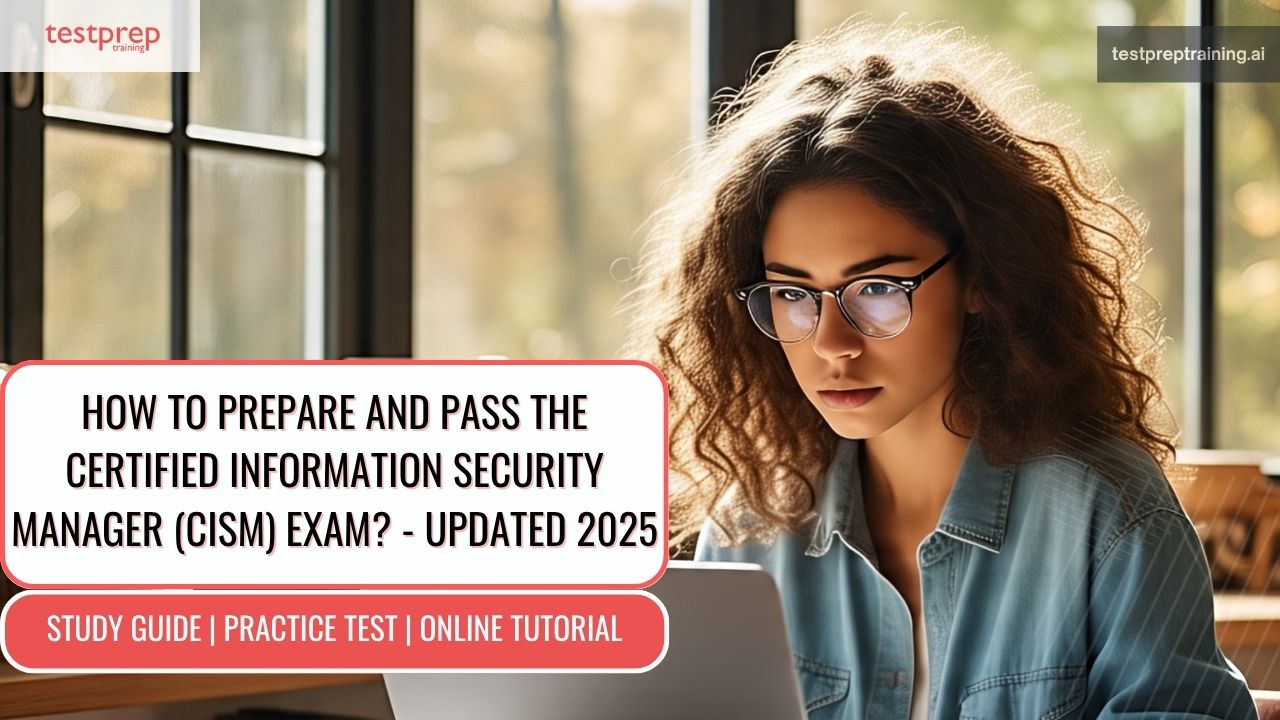How to Prepare and Pass the Certified Information Security Manager (CISM) Exam? - Updated 2025