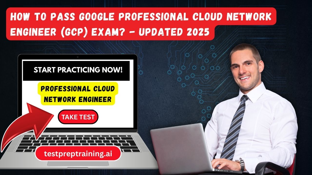 How to pass Google Professional Cloud Network Engineer (GCP) Exam - Updated 2025