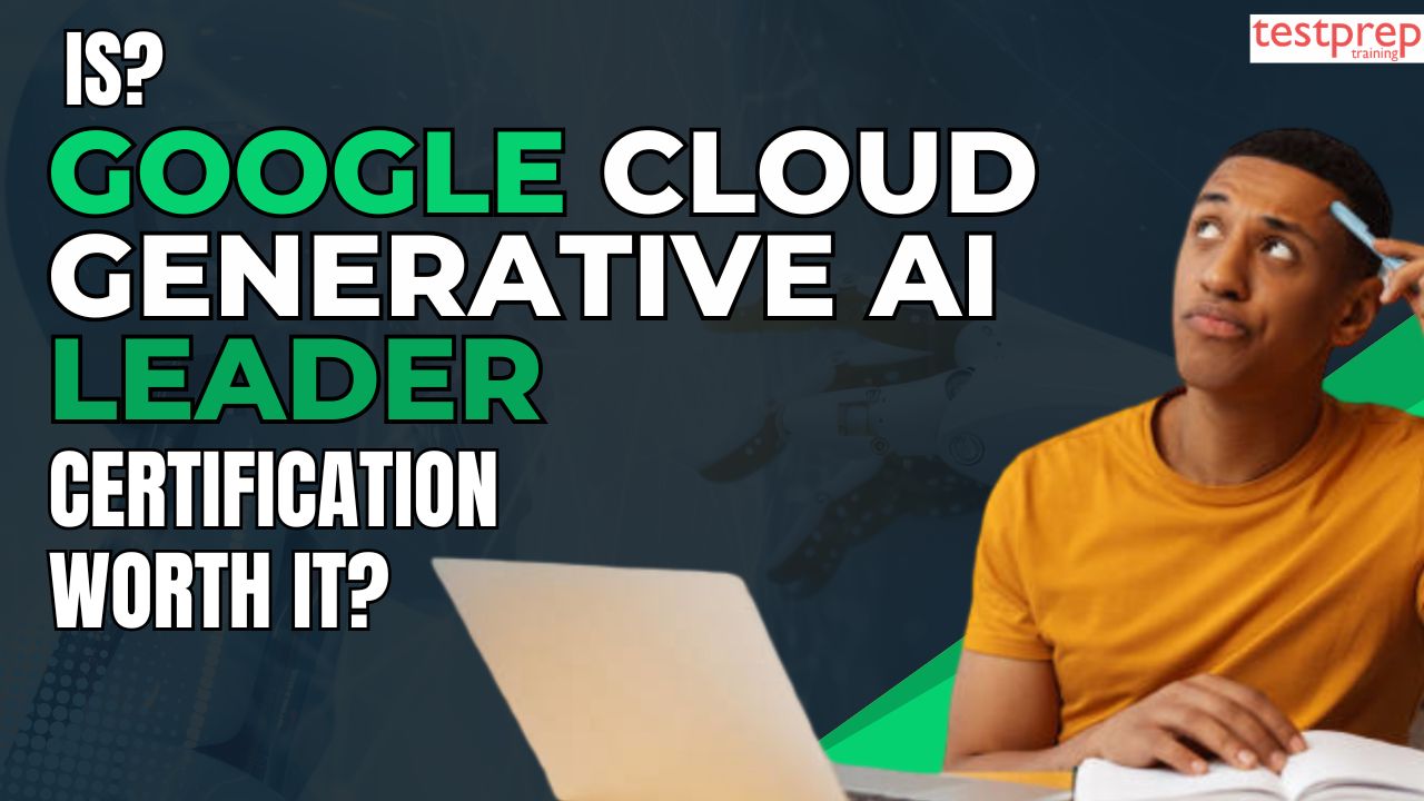 Is Google Cloud Generative AI Leader Certification worth it?