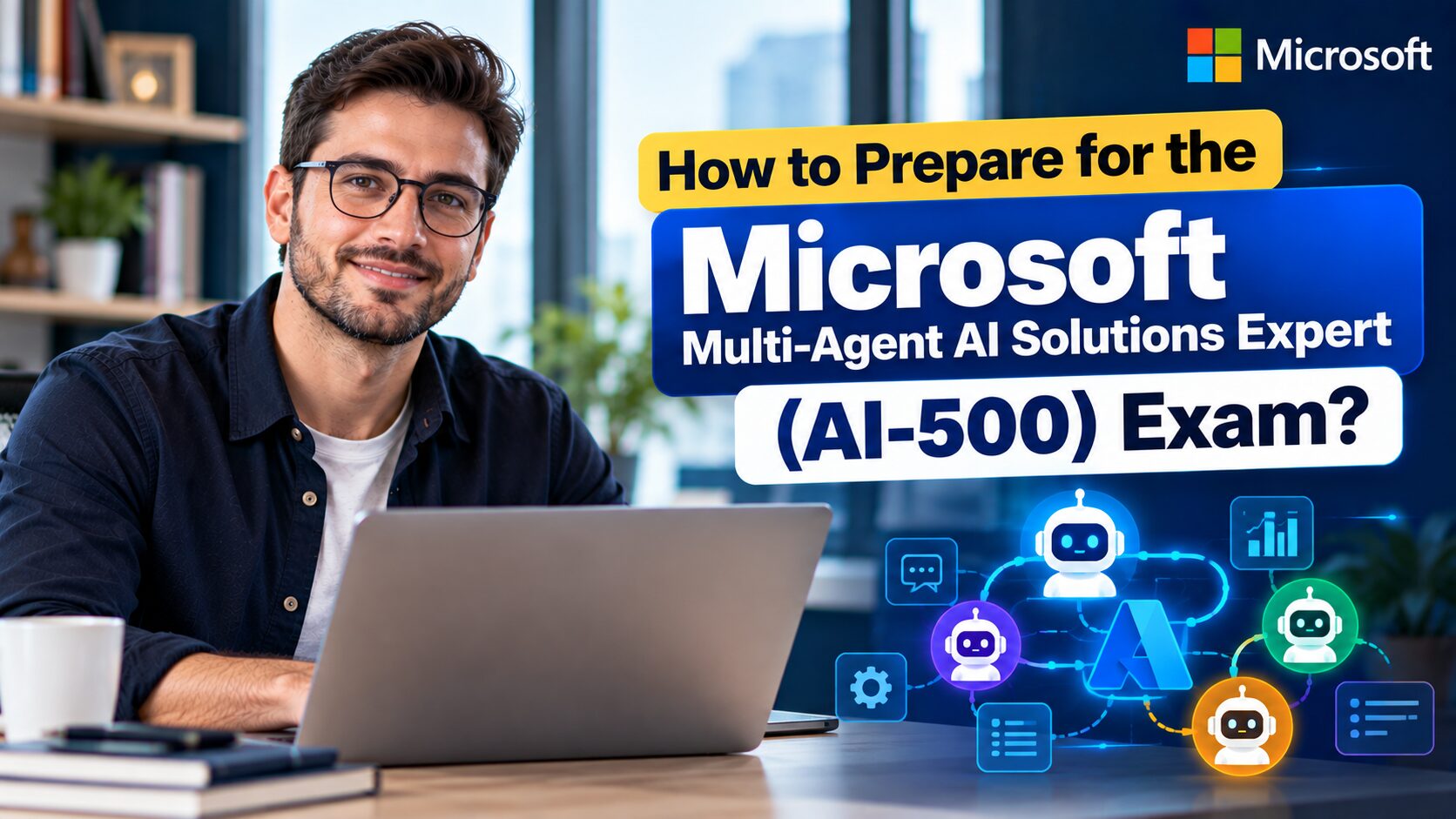 How to Prepare for the Microsoft Multi-Agent AI Solutions Expert (AI-500) Exam