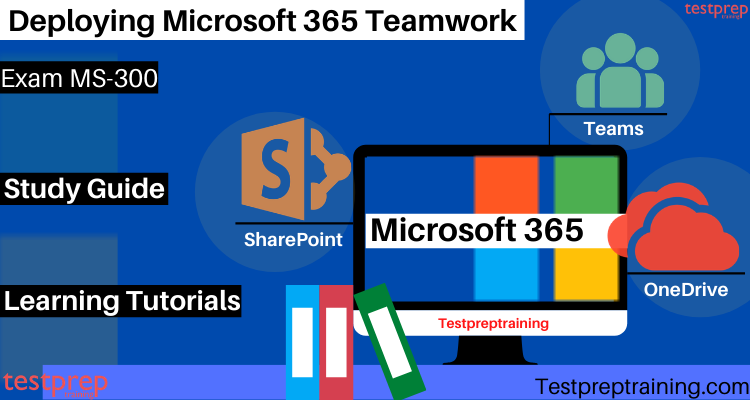 Exam MS-300 Deploying Microsoft 365 Teamwork Study Guide and Tutorials