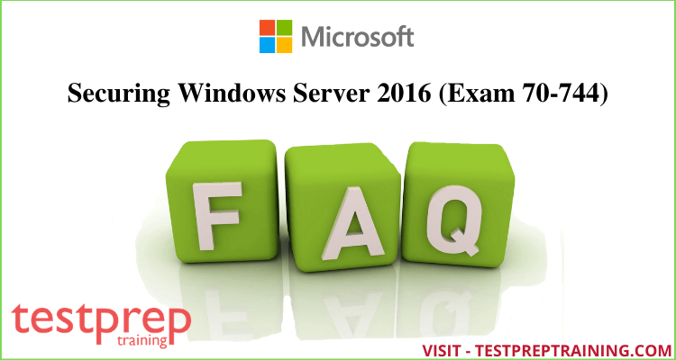 Microsoft 70-744 FAQ - Securing Windows Server 2016