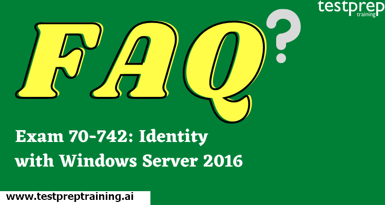 Microsoft Exam 70-742: Identity with Windows Server 2016 FAQ