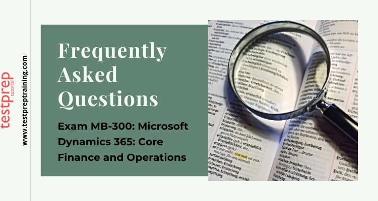 (MB-300 Exam) Microsoft Dynamics 365: Core Finance and Operations - FAQ's