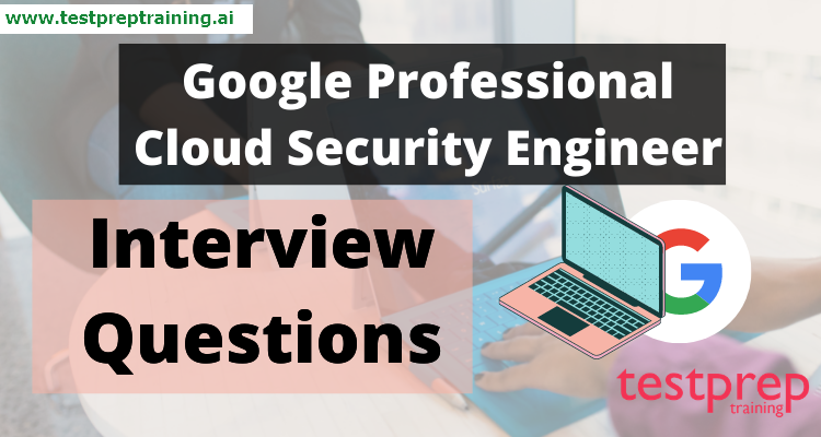 Google Professional Cloud Security Engineer Interview Questions