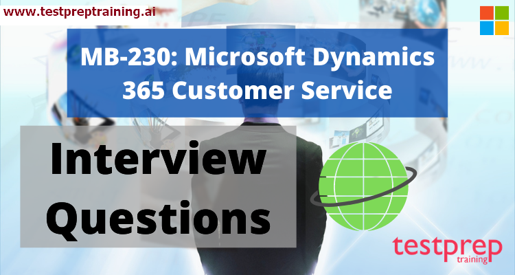 Exam MB-230: Microsoft Dynamics 365 for Customer Service Interview Questions 