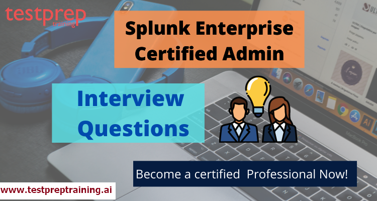 Splunk Enterprise Certified Admin Interview Questions