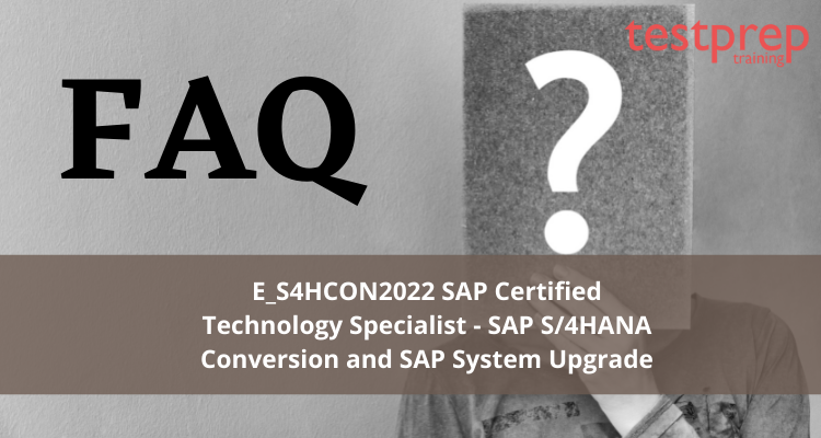E_S4HCON2022 SAP Certified Technology Specialist - SAP S/4HANA Conversion and SAP System Upgrade FAQ