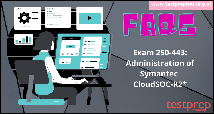 Exam 250-443: Administration of Symantec CloudSOC-R2* FAQs