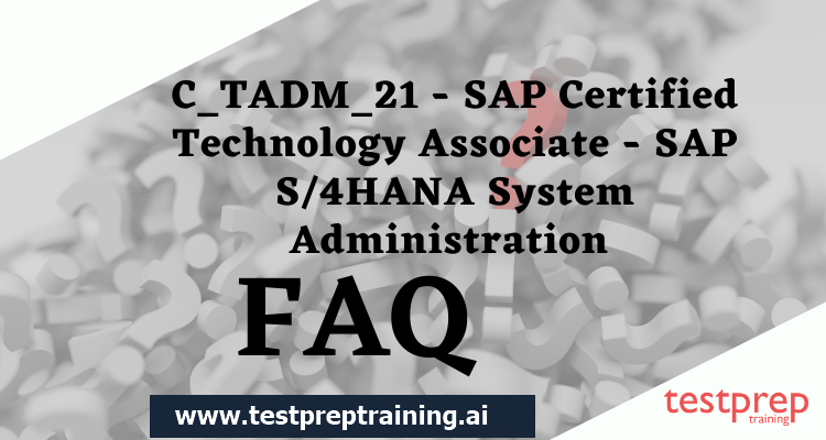 C_TADM_21 - SAP Certified Technology Associate - SAP S/4HANA System Administration FAQ