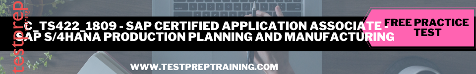 C_TS422_1809 - SAP Certified Application Associate - SAP S/4HANA Production Planning and Manufacturing free practice test