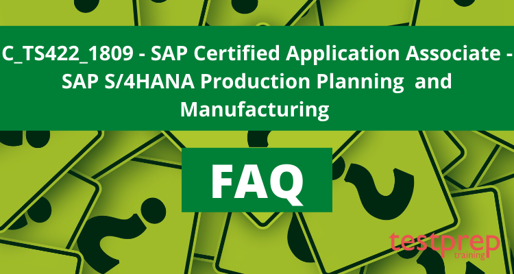 C_TS422_1809 - SAP Certified Application Associate - SAP S/4HANA Production Planning and Manufacturing FAQ