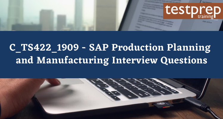 C_TS422_1909 - SAP Production Planning and Manufacturing Interview Questions