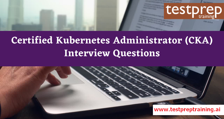 Certified Kubernetes Administrator (CKA) Interview Questions