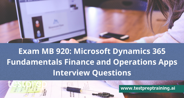 Exam MB 920: Microsoft Dynamics 365 Fundamentals Finance and Operations Apps Interview Questions