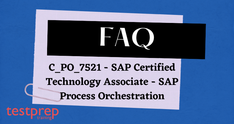 C_PO_7521 - SAP Certified Technology Associate - SAP Process Orchestration FAQ