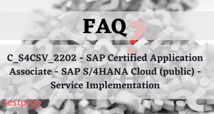 C_S4CSV_2202 - SAP Certified Application Associate - SAP S/4HANA Cloud (public) - Service Implementation FAQ