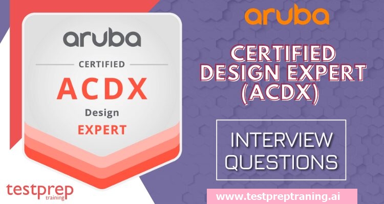 Aruba ACDX: Certified Design Expert Interview Questions