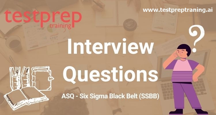 ASQ - Six Sigma Black Belt (SSBB) Interview Questions