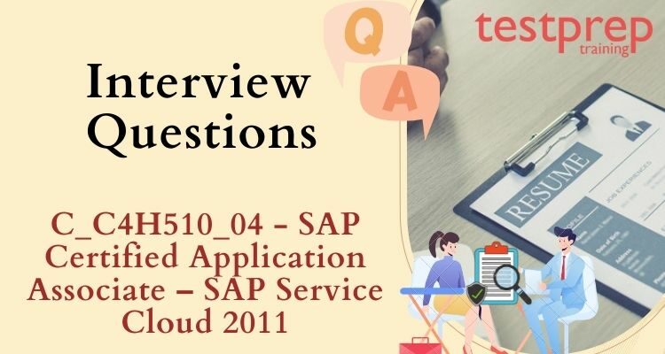 C_C4H510_04 - SAP Certified Application Associate – SAP Service Cloud 2011 Interview Questions