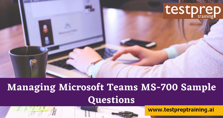 Managing Microsoft Teams MS-700 Sample Questions