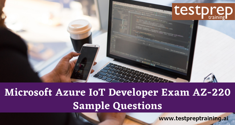 Microsoft Azure IoT Developer Exam AZ-220 Sample Questions
