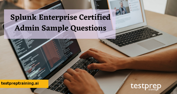 Splunk Enterprise Certified Admin Sample Questions