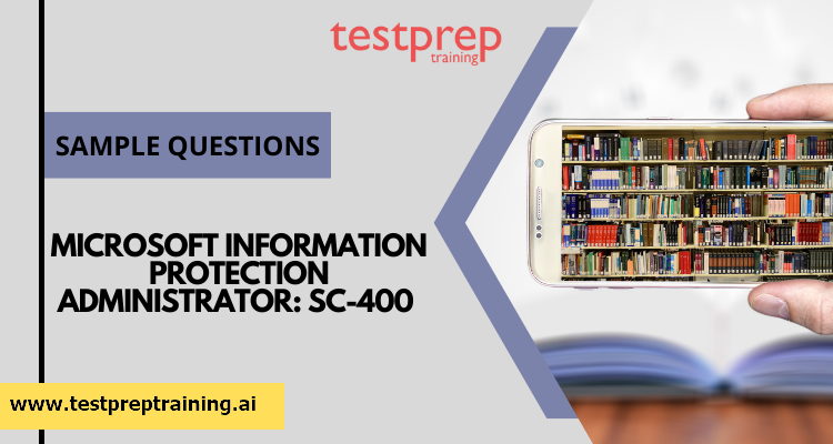 Microsoft Information Protection Administrator: SC-400 Sample Questions